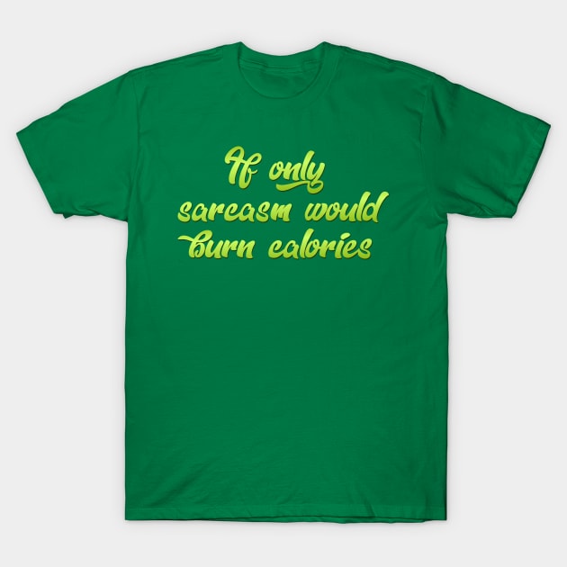 If only Sarcasm would T-Shirt by SnarkCentral